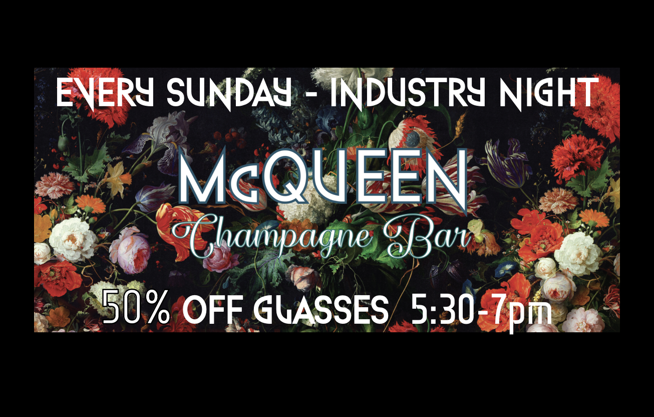 Every Sunday-Industry Night McQueen Champagne Bar 50% off glasses 5:30-7pm